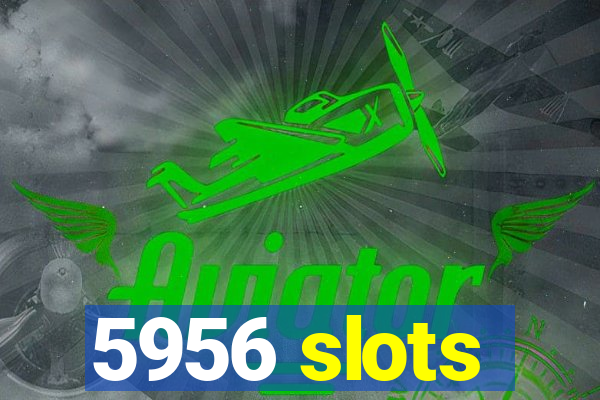 5956 slots